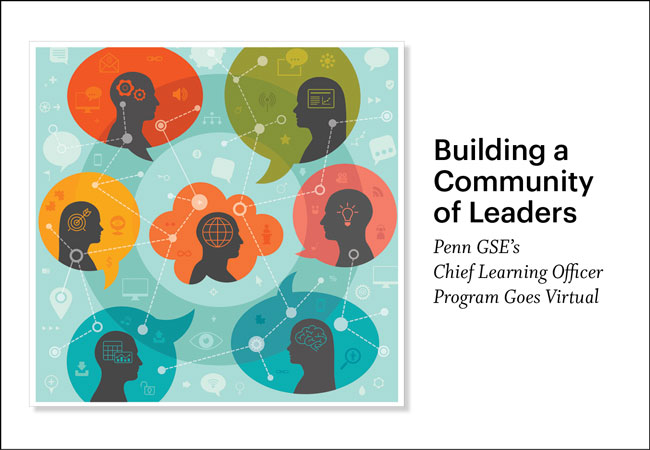 Seven colorful thought bubbles, each with a silhouette of a person within it, are connected by a web. Within and outside of the silhouettes are symbols including computers, gears, targets, globes, a brain, and an eye. A headline reads, “Building a Community of Leaders: Penn GSE’s Chief Learning Officer Program Goes Virtual.”